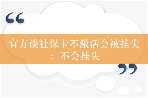 官方谈社保卡不激活会被挂失：不会挂失