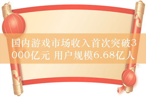 国内游戏市场收入首次突破3000亿元 用户规模6.68亿人