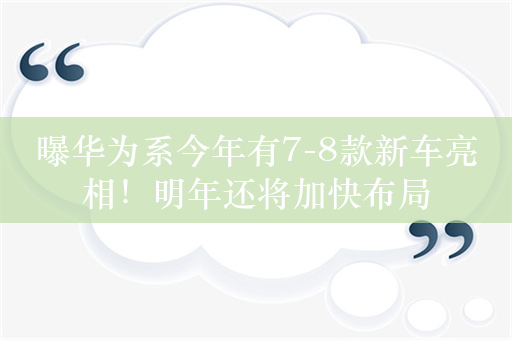 曝华为系今年有7-8款新车亮相！明年还将加快布局