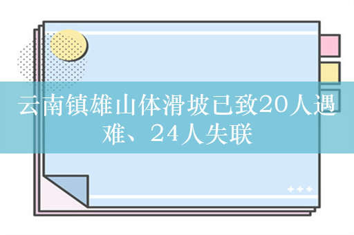 云南镇雄山体滑坡已致20人遇难、24人失联