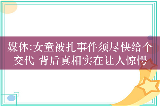 媒体:女童被扎事件须尽快给个交代 背后真相实在让人惊愕