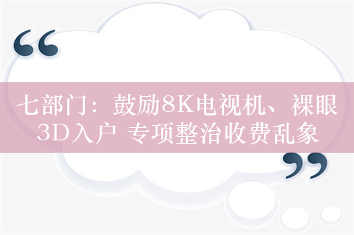 七部门：鼓励8K电视机、裸眼3D入户 专项整治收费乱象