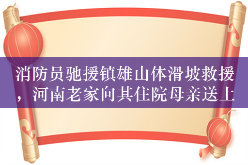 消防员驰援镇雄山体滑坡救援，河南老家向其住院母亲送上慰问