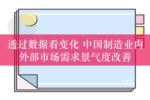 透过数据看变化 中国制造业内外部市场需求景气度改善