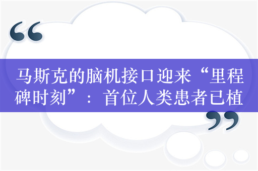 马斯克的脑机接口迎来“里程碑时刻”：首位人类患者已植入！
