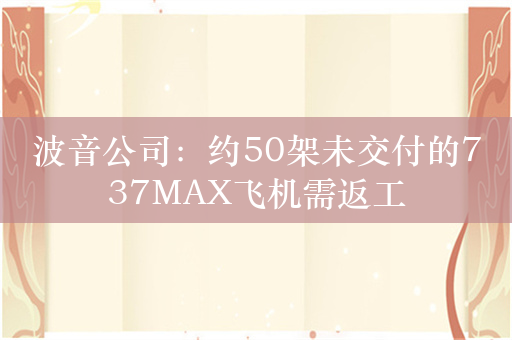 波音公司：约50架未交付的737MAX飞机需返工