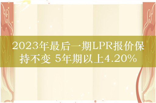 2023年最后一期LPR报价保持不变 5年期以上4.20%