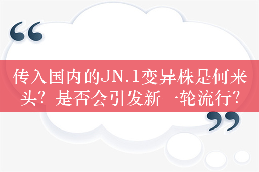 传入国内的JN.1变异株是何来头？是否会引发新一轮流行？专家回应