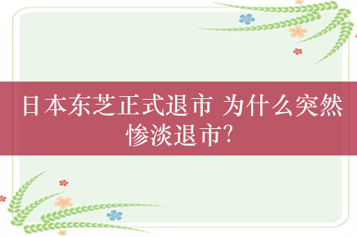 日本东芝正式退市 为什么突然惨淡退市？