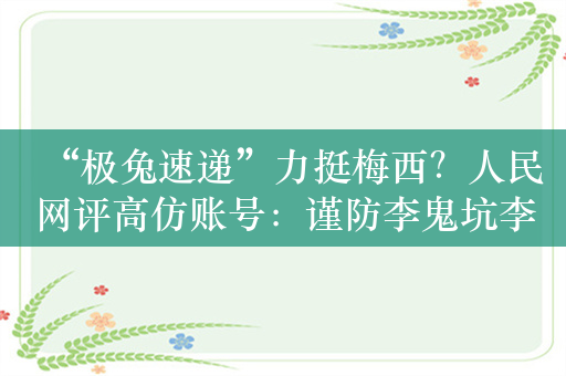 “极兔速递”力挺梅西？人民网评高仿账号：谨防李鬼坑李逵