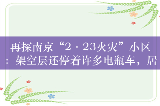 再探南京“2·23火灾”小区：架空层还停着许多电瓶车，居民称曾多次反映