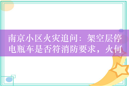 南京小区火灾追问：架空层停电瓶车是否符消防要求，火何以蔓延至高层