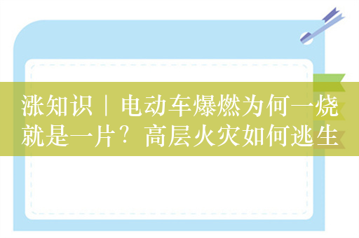 涨知识｜电动车爆燃为何一烧就是一片？高层火灾如何逃生？