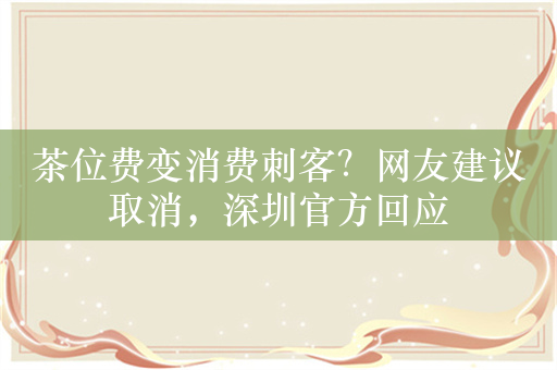 茶位费变消费刺客？网友建议取消，深圳官方回应