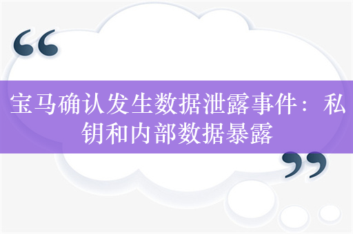 宝马确认发生数据泄露事件：私钥和内部数据暴露