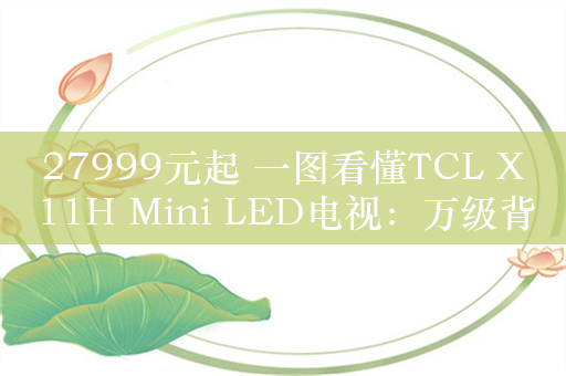 27999元起 一图看懂TCL X11H Mini LED电视：万级背光分区