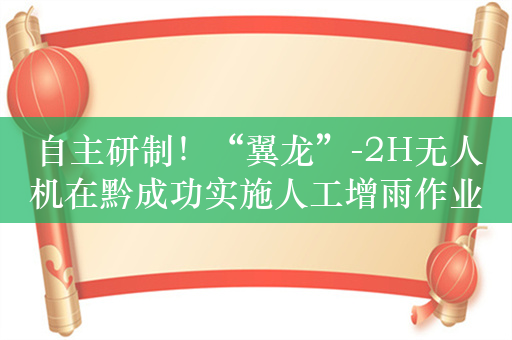 自主研制！“翼龙”-2H无人机在黔成功实施人工增雨作业首次飞行