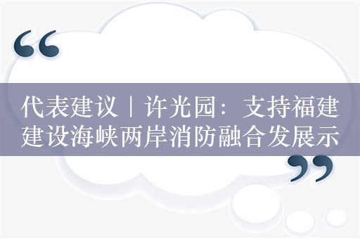 代表建议｜许光园：支持福建建设海峡两岸消防融合发展示范基地