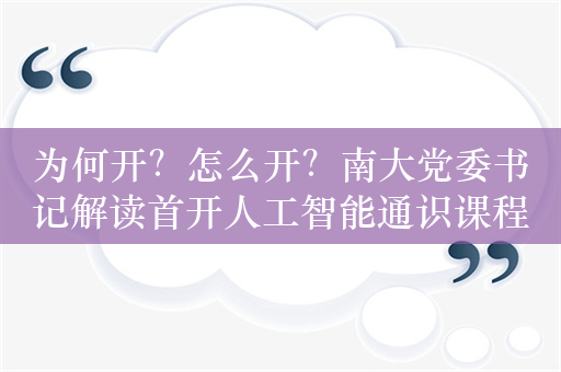 为何开？怎么开？南大党委书记解读首开人工智能通识课程体系