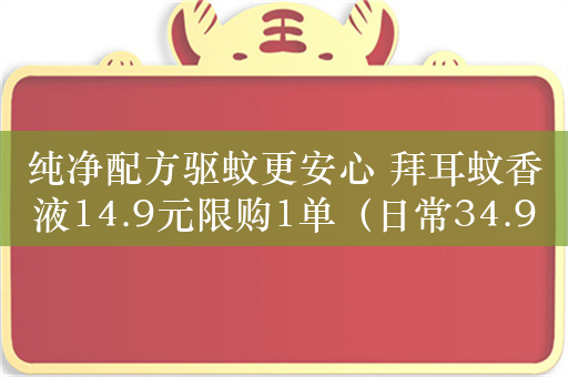 纯净配方驱蚊更安心 拜耳蚊香液14.9元限购1单（日常34.9元）