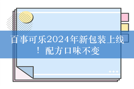 百事可乐2024年新包装上线！配方口味不变