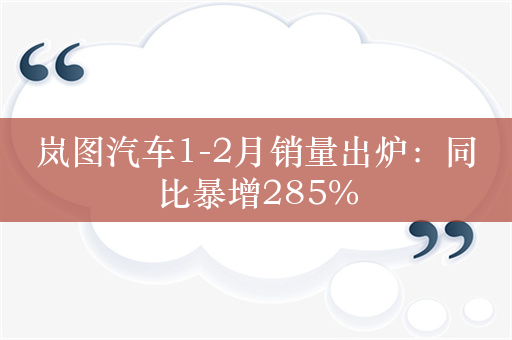 岚图汽车1-2月销量出炉：同比暴增285%