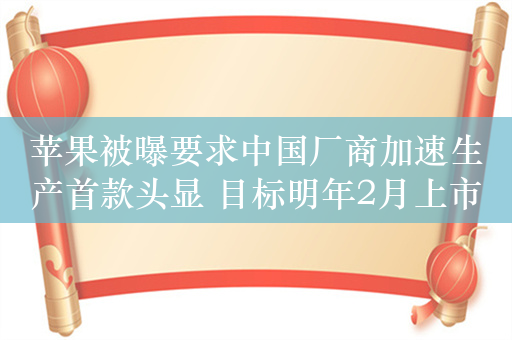 苹果被曝要求中国厂商加速生产首款头显 目标明年2月上市