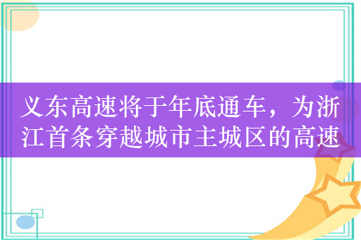 义东高速将于年底通车，为浙江首条穿越城市主城区的高速公路