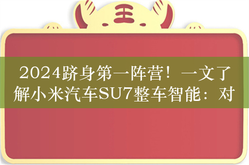 2024跻身第一阵营！一文了解小米汽车SU7整车智能：对上华为也不怵