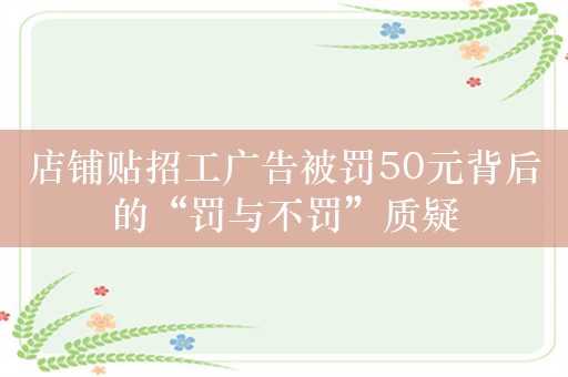 店铺贴招工广告被罚50元背后的“罚与不罚”质疑