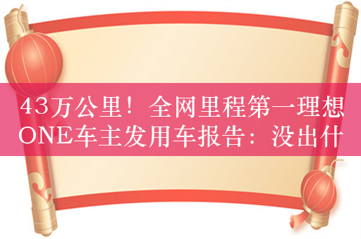 43万公里！全网里程第一理想ONE车主发用车报告：没出什么大问题