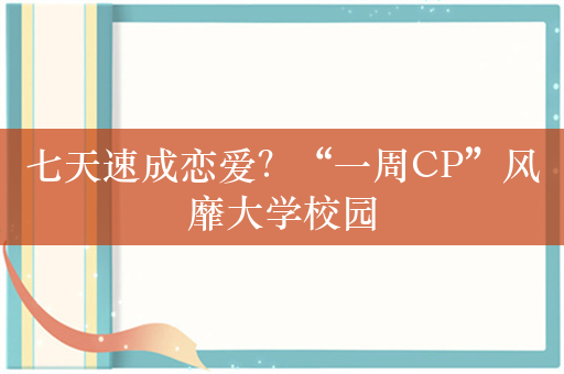 七天速成恋爱？“一周CP”风靡大学校园