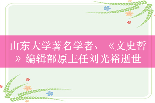 山东大学著名学者、《文史哲》编辑部原主任刘光裕逝世