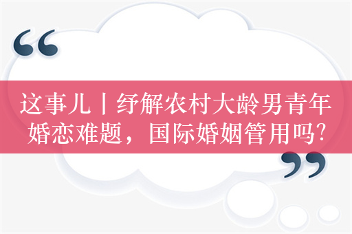 这事儿丨纾解农村大龄男青年婚恋难题，国际婚姻管用吗？