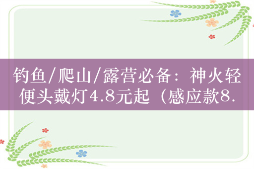 钓鱼/爬山/露营必备：神火轻便头戴灯4.8元起（感应款8.9元）