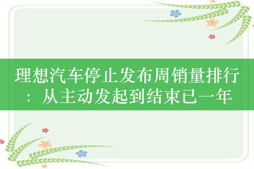 理想汽车停止发布周销量排行：从主动发起到结束已一年