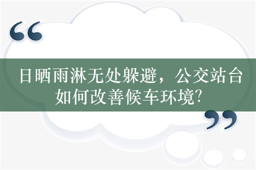 日晒雨淋无处躲避，公交站台如何改善候车环境？