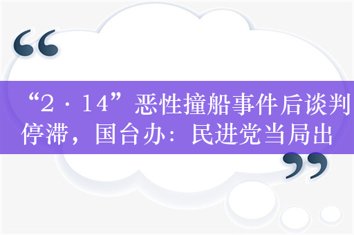 “2·14”恶性撞船事件后谈判停滞，国台办：民进党当局出尔反尔