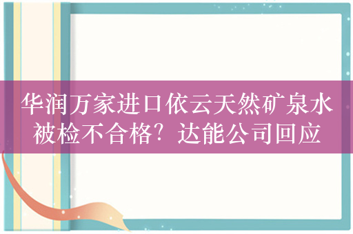 华润万家进口依云天然矿泉水被检不合格？达能公司回应