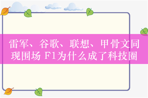 雷军、谷歌、联想、甲骨文同现围场 F1为什么成了科技圈春晚