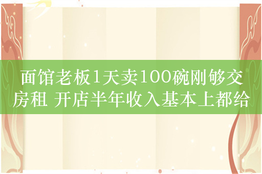 面馆老板1天卖100碗刚够交房租 开店半年收入基本上都给了房东