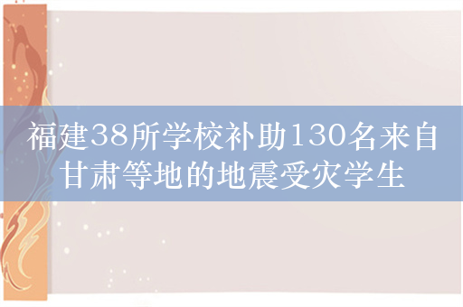 福建38所学校补助130名来自甘肃等地的地震受灾学生