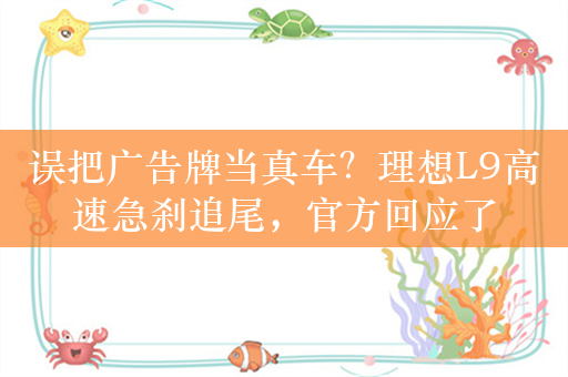 误把广告牌当真车？理想L9高速急刹追尾，官方回应了