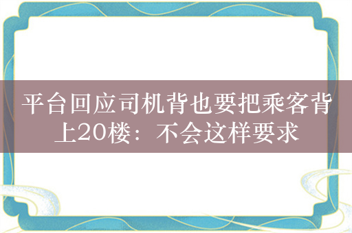 平台回应司机背也要把乘客背上20楼：不会这样要求