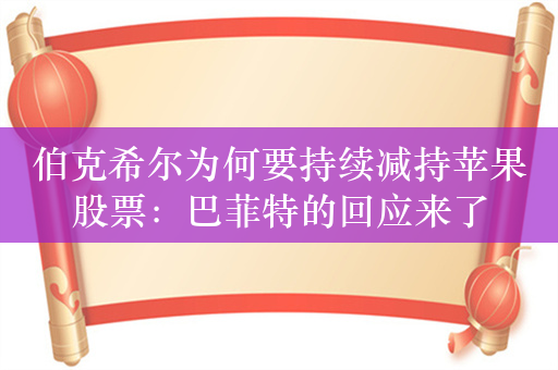 伯克希尔为何要持续减持苹果股票：巴菲特的回应来了