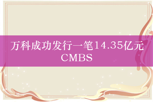 万科成功发行一笔14.35亿元CMBS