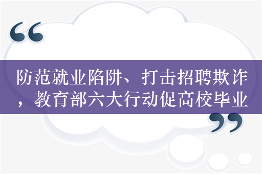 防范就业陷阱、打击招聘欺诈，教育部六大行动促高校毕业生就业