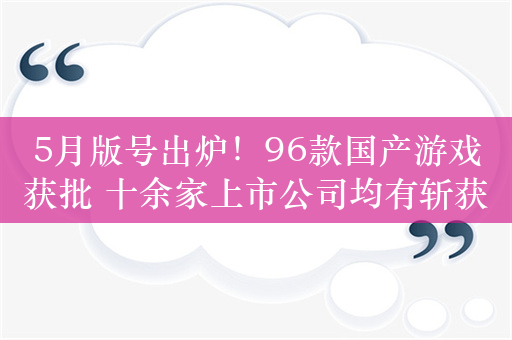 5月版号出炉！96款国产游戏获批 十余家上市公司均有斩获