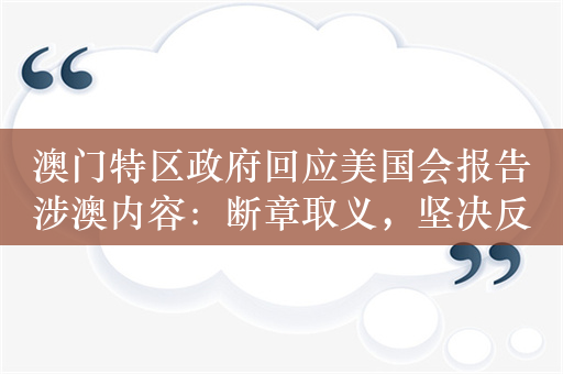 澳门特区政府回应美国会报告涉澳内容：断章取义，坚决反对