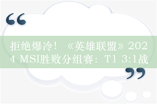 拒绝爆冷！《英雄联盟》2024 MSI胜败分组赛：T1 3:1战胜TL 晋级下一轮